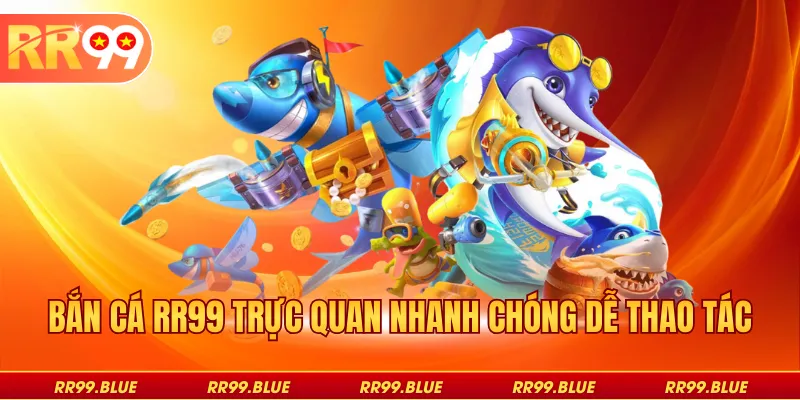 Bắn cá RR99 trực quan nhanh chóng dễ thao tác