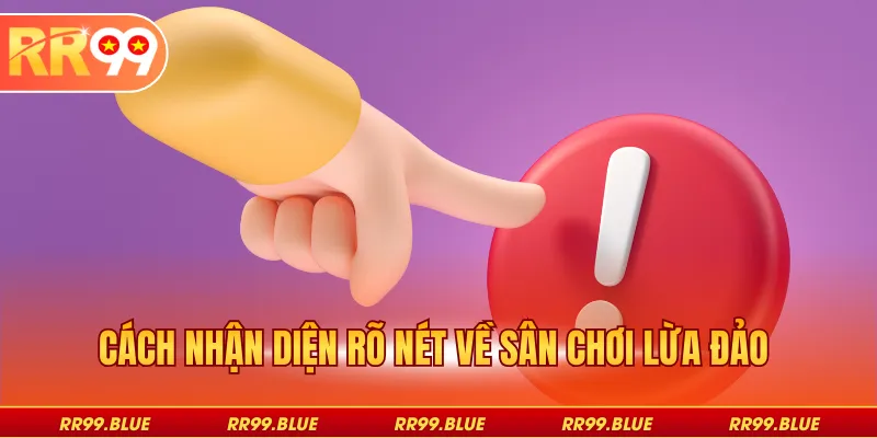 Cách nhận diện rõ nét về sân chơi lừa đảo