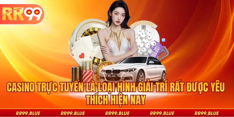 Casino trực tuyến là loại hình giải trí rất được yêu thích hiện nay