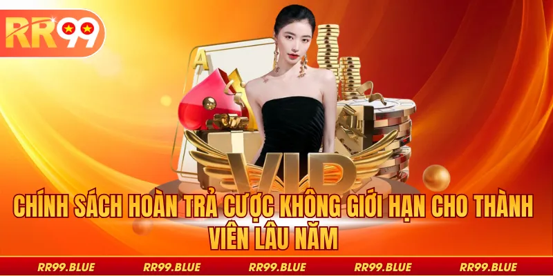 Chính sách hoàn trả cược không giới hạn cho thành viên lâu năm