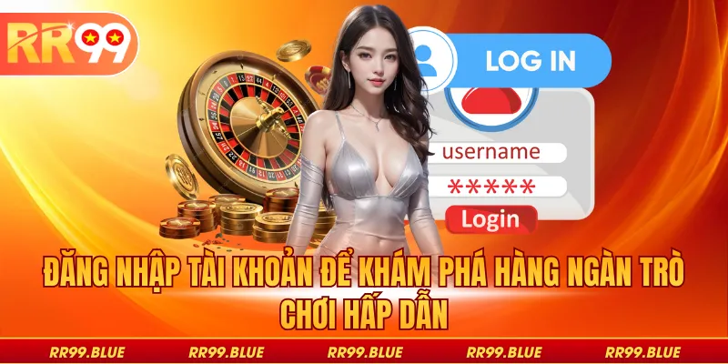 Đăng nhập tài khoản để khám phá hàng ngàn trò chơi hấp dẫn