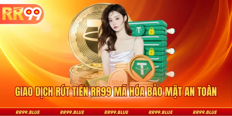 Giao dịch rút tiền RR99 mã hóa bảo mật an toàn