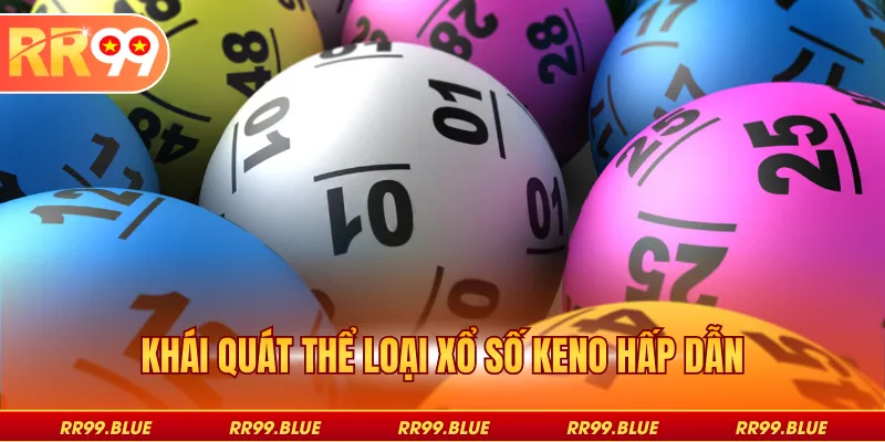 Khái quát thể loại xổ số Keno hấp dẫn