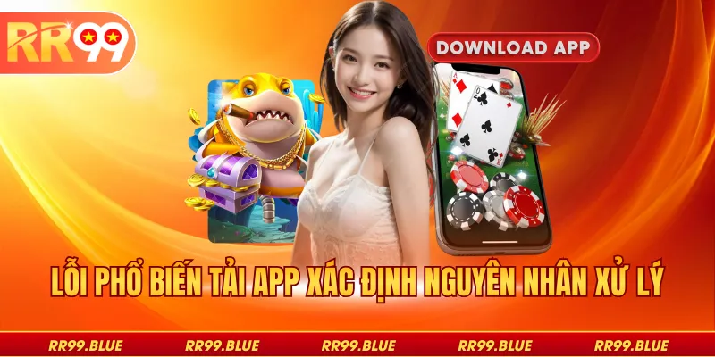 Lỗi phổ biến tải app xác định nguyên nhân xử lý