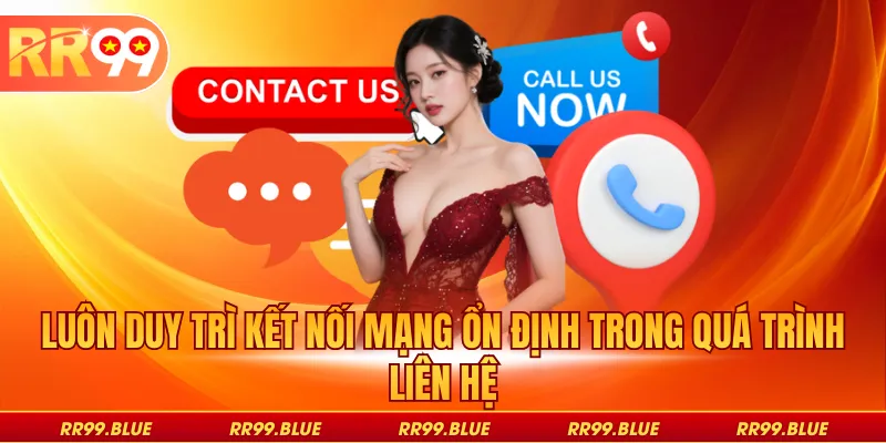 Luôn duy trì kết nối mạng ổn định trong quá trình liên hệ