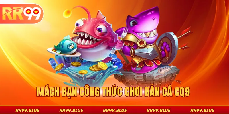 Mách bạn công thức chơi bắn cá CQ9