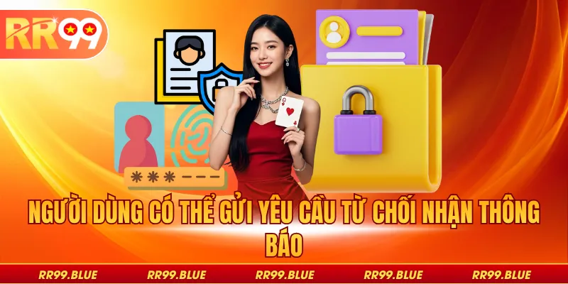 Người dùng có thể gửi yêu cầu từ chối nhận thông báo