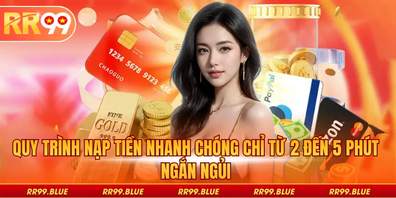 Quy trình nạp tiền nhanh chóng chỉ từ 2 đến 5 phút ngắn ngủi