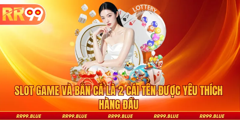 Slot game và bắn cá là 2 cái tên được yêu thích hàng đầu