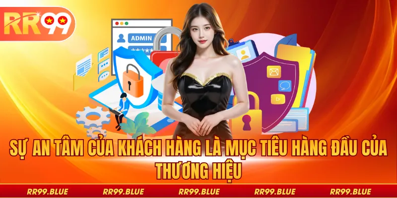 Sự an tâm của khách hàng là mục tiêu hàng đầu của thương hiệu