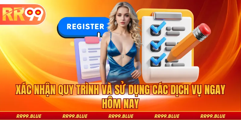 Xác nhận quy trình và sử dụng các dịch vụ ngay hôm nay